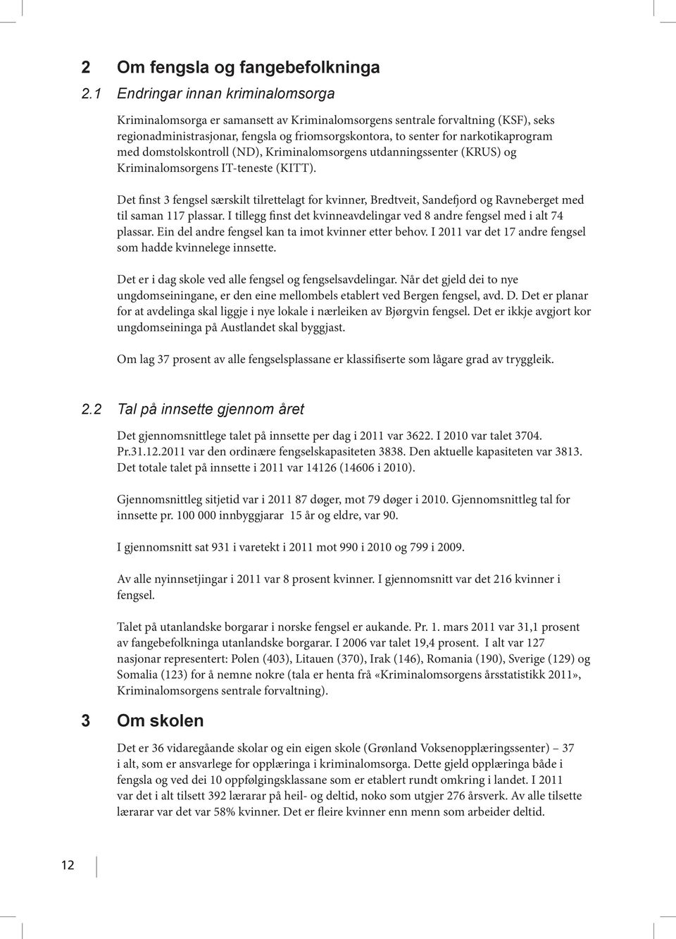 narkotikaprogram med domstolskontroll (ND), Kriminalomsorgens utdanningssenter (KRUS) og Kriminalomsorgens IT-teneste (KITT).