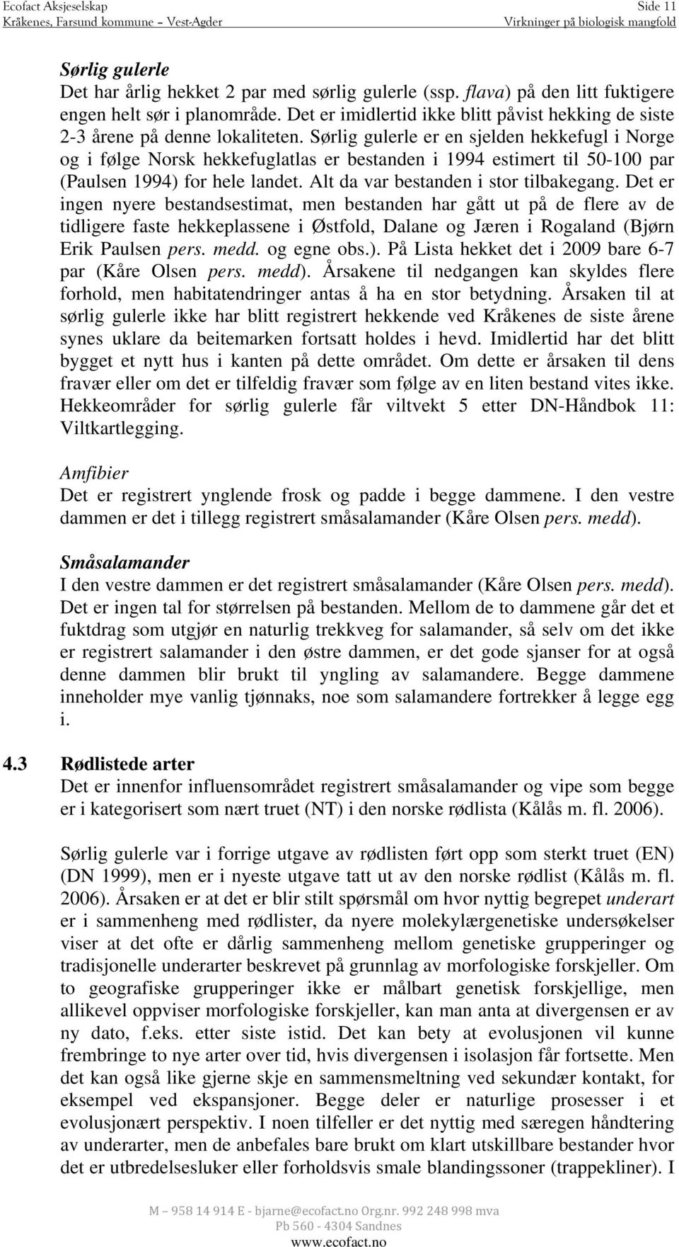 Sørlig gulerle er en sjelden hekkefugl i Norge og i følge Norsk hekkefuglatlas er bestanden i 1994 estimert til 50-100 par (Paulsen 1994) for hele landet. Alt da var bestanden i stor tilbakegang.