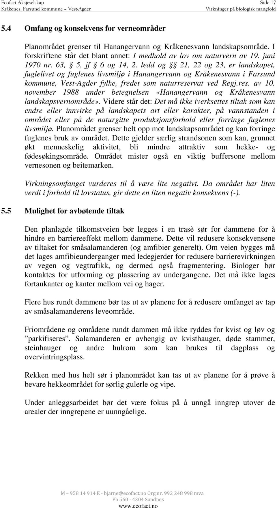 ledd og 21, 22 og 23, er landskapet, fuglelivet og fuglenes livsmiljø i Hanangervann og Kråkenesvann i Farsund kommune, Vest-Agder fylke, fredet som naturreservat ved Regj.res. av 10.