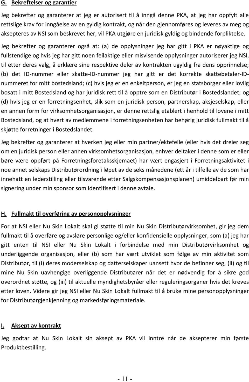 Jeg bekrefter og garanterer også at: (a) de opplysninger jeg har gitt i PKA er nøyaktige og fullstendige og hvis jeg har gitt noen feilaktige eller misvisende opplysninger autoriserer jeg NSI, til