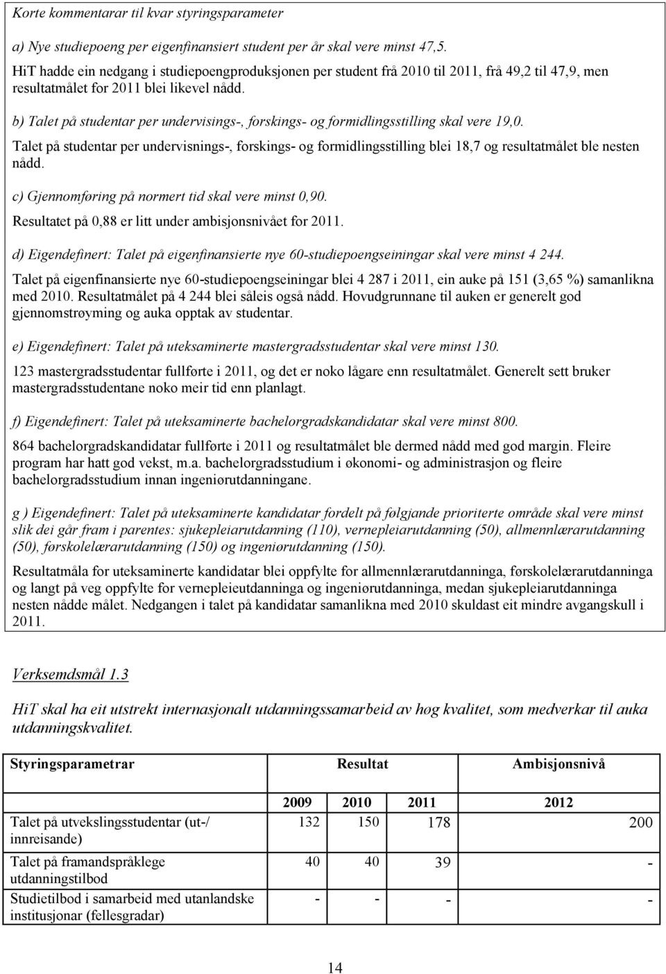 b) Talet på studentar per undervisings-, forskings- og formidlingsstilling skal vere 19,0.