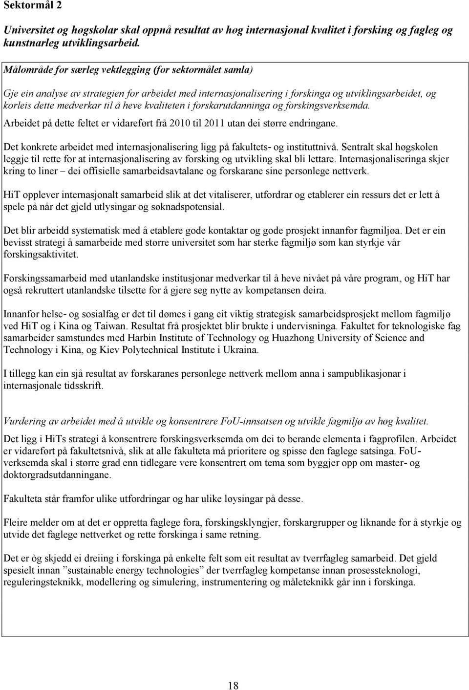 kvaliteten i forskarutdanninga og forskingsverksemda. Arbeidet på dette feltet er vidareført frå 2010 til 2011 utan dei større endringane.