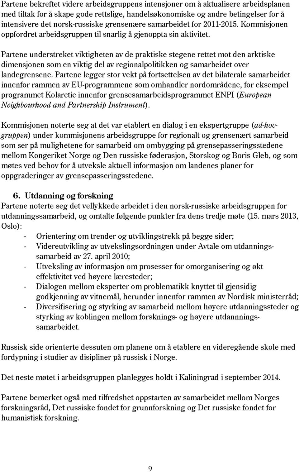 Partene understreket viktigheten av de praktiske stegene rettet mot den arktiske dimensjonen som en viktig del av regionalpolitikken og samarbeidet over landegrensene.