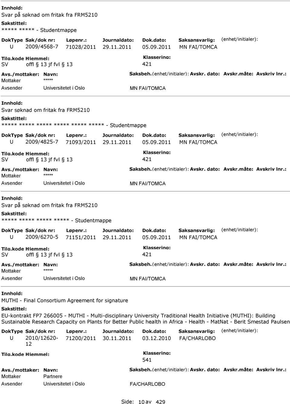 Avskr. dato: Avskr.måte: Avskriv lnr.: niversitetet i Oslo MN FA/TOMCA Svar på søknad om fritak fra FRM5210 ***** ***** ***** ***** - Studentmappe 2009/6270-5 71151/2011 05.09.2011 MN FA/TOMCA 421 Avs.