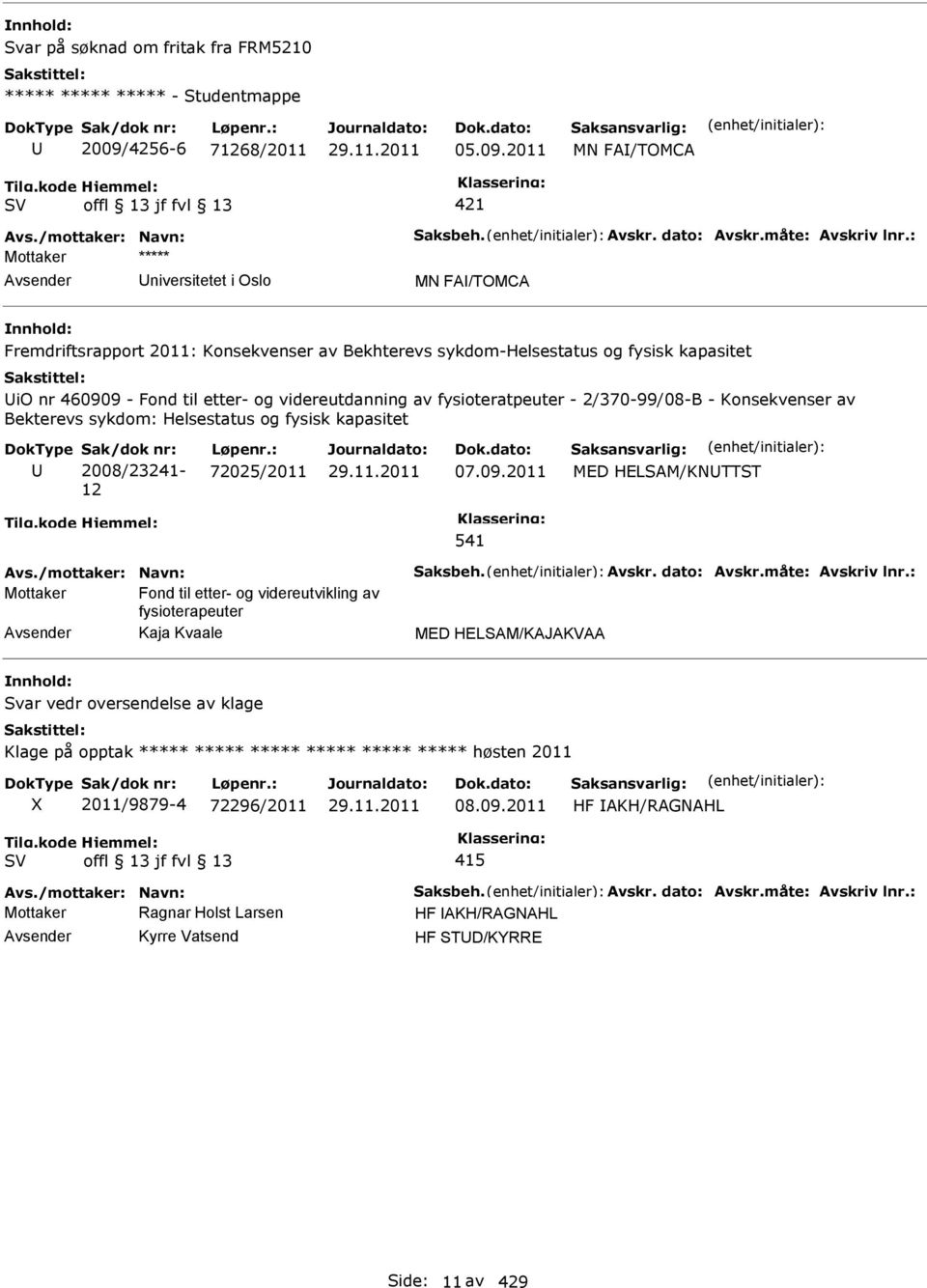 2/370-99/08-B - Konsekvenser av Bekterevs sykdom: Helsestatus og fysisk kapasitet 2008/23241-12 72025/2011 07.09.2011 MED HELSAM/KNTTST 541 Avs./mottaker: Navn: Saksbeh. Avskr. dato: Avskr.