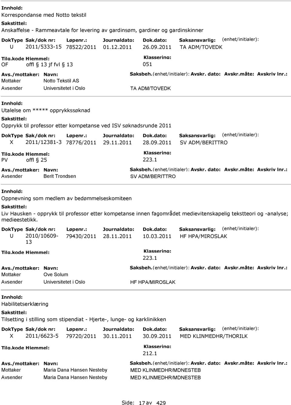 : Mottaker Notto Tekstil AS niversitetet i Oslo TA ADM/TOVEDK talelse om ***** opprykkssøknad Opprykk til professor etter kompetanse ved søknadsrunde 2011 2011/12381-3 78776/2011 28.09.