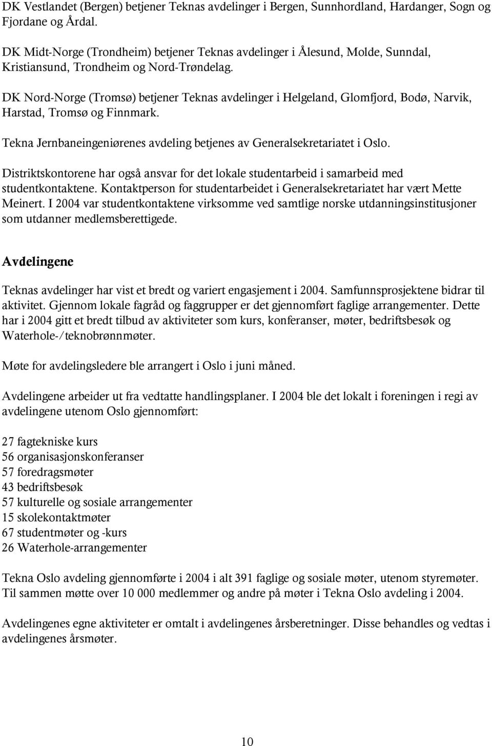 DK Nord-Norge (Tromsø) betjener Teknas avdelinger i Helgeland, Glomfjord, Bodø, Narvik, Harstad, Tromsø og Finnmark. Tekna Jernbaneingeniørenes avdeling betjenes av Generalsekretariatet i Oslo.