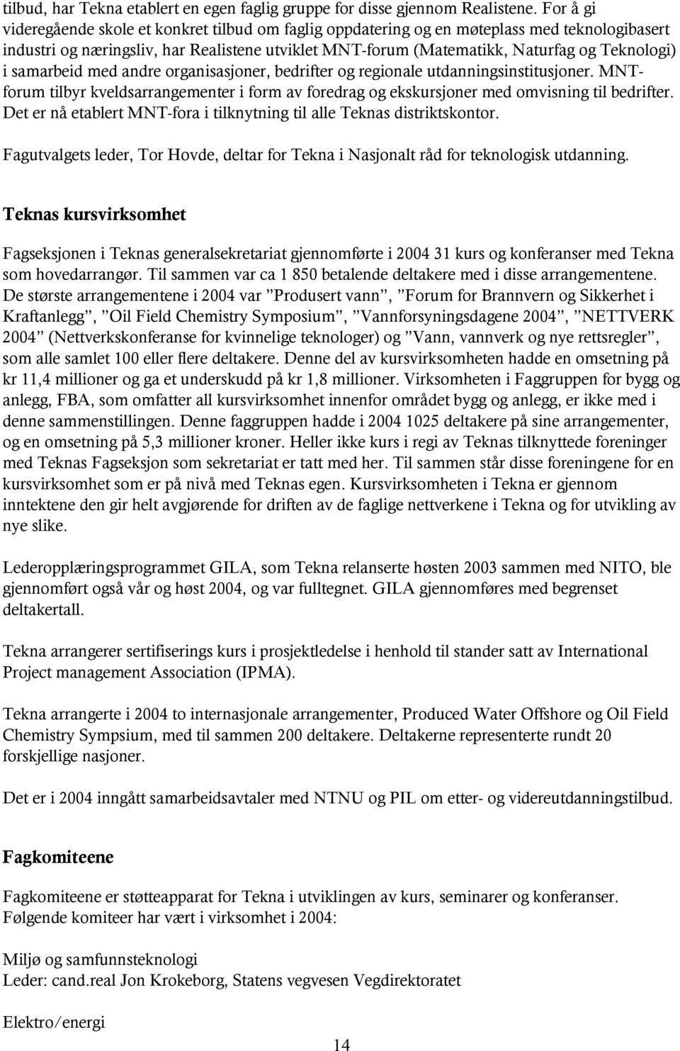 samarbeid med andre organisasjoner, bedrifter og regionale utdanningsinstitusjoner. MNTforum tilbyr kveldsarrangementer i form av foredrag og ekskursjoner med omvisning til bedrifter.