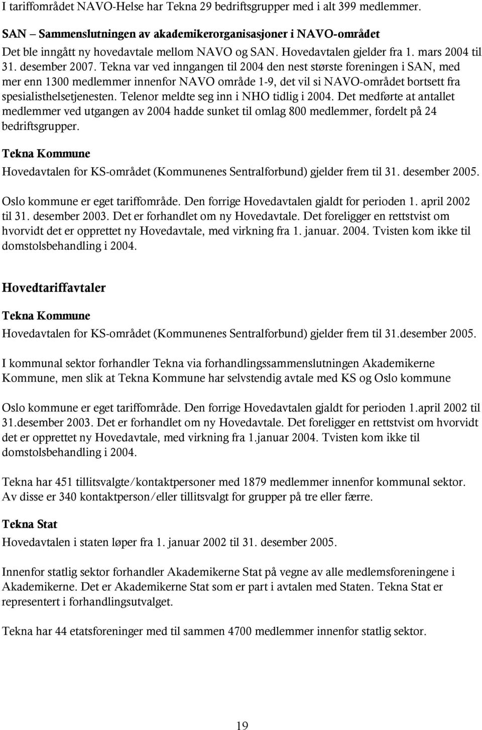 Tekna var ved inngangen til 2004 den nest største foreningen i SAN, med mer enn 1300 medlemmer innenfor NAVO område 1-9, det vil si NAVO-området bortsett fra spesialisthelsetjenesten.