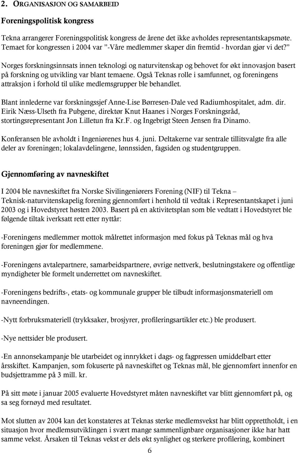 Norges forskningsinnsats innen teknologi og naturvitenskap og behovet for økt innovasjon basert på forskning og utvikling var blant temaene.