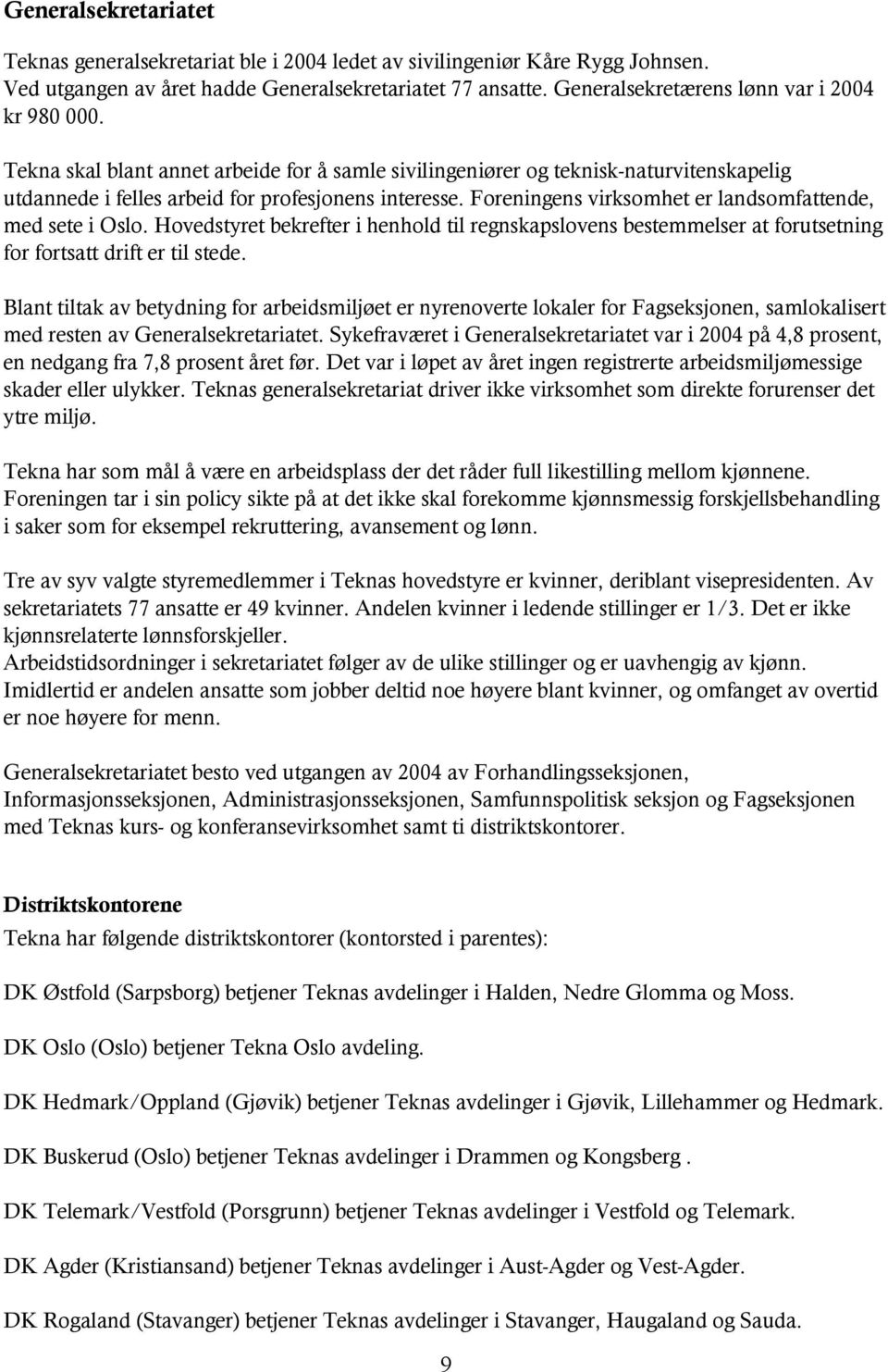 Foreningens virksomhet er landsomfattende, med sete i Oslo. Hovedstyret bekrefter i henhold til regnskapslovens bestemmelser at forutsetning for fortsatt drift er til stede.