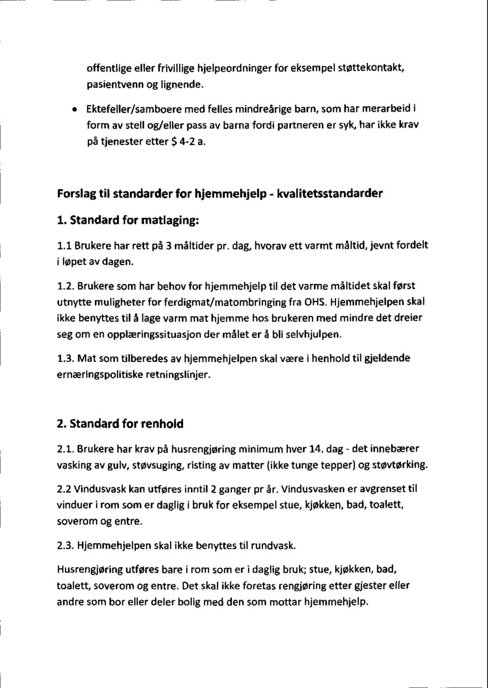 Forslag til standarder for hjemmehjelp - kvalitetsstandarder 1. Standard for matlaging: 1.1 Brukere har rett på 3 måltider pr. dag, hvorav ett varmt måltid, jevnt fordelt i løpet av dagen. 1.2.