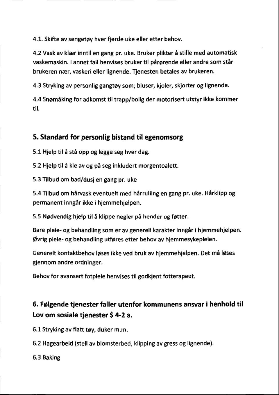 3 Stryking av personlig gangtøy som ; bluser, kjoler, skjorter og lignende. 4.4 Snømåking for adkomst til trapp/bolig der motorisert utstyr ikke kommer til. 5.