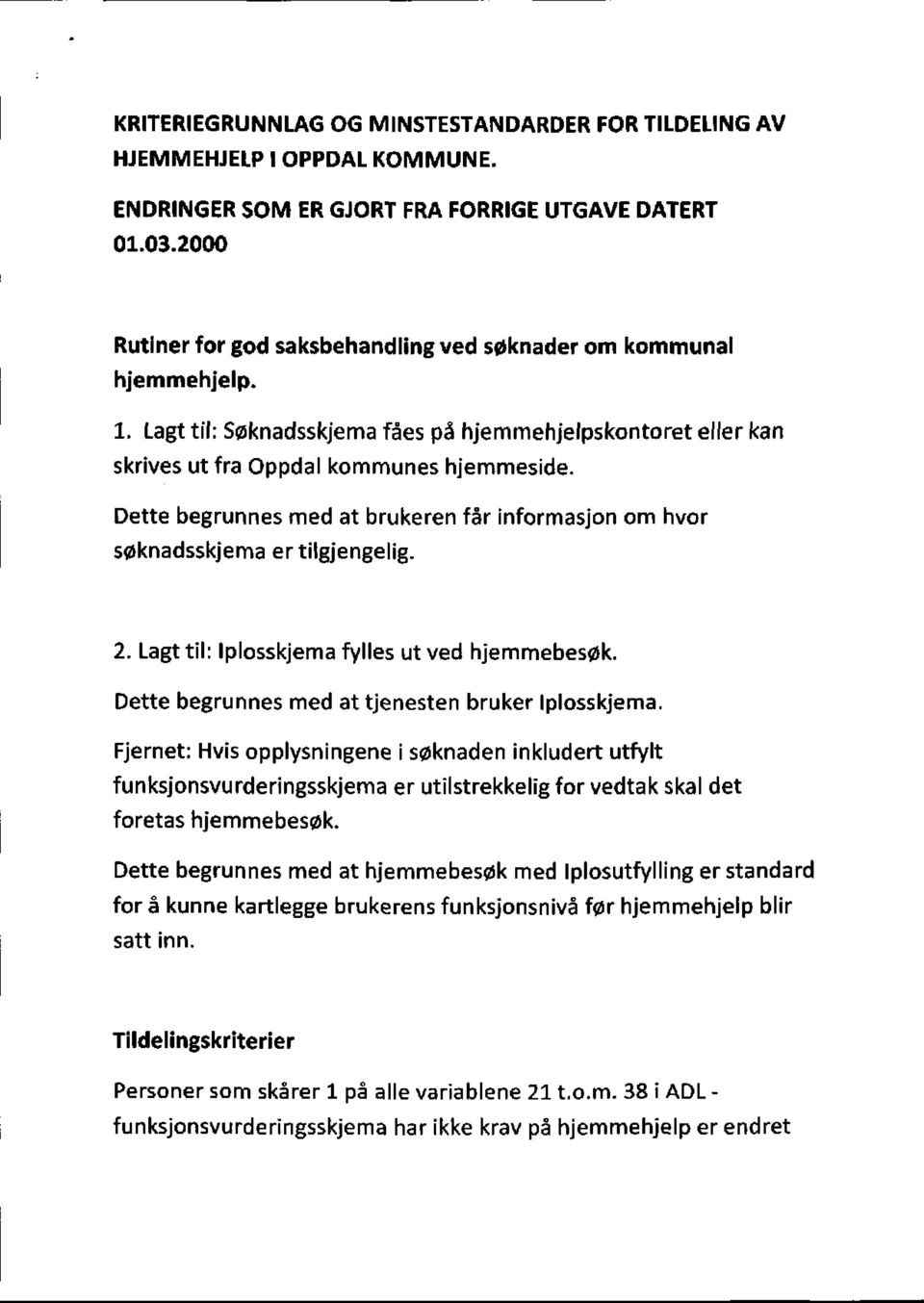 Dette begrunnes med at brukeren får informasjon om hvor søknadsskjema er tilgjengelig. 2. Lagt til: Iplosskjema fylles ut ved hjemmebesøk. Dette begrunnes med at tjenesten bruker lplosskjema.