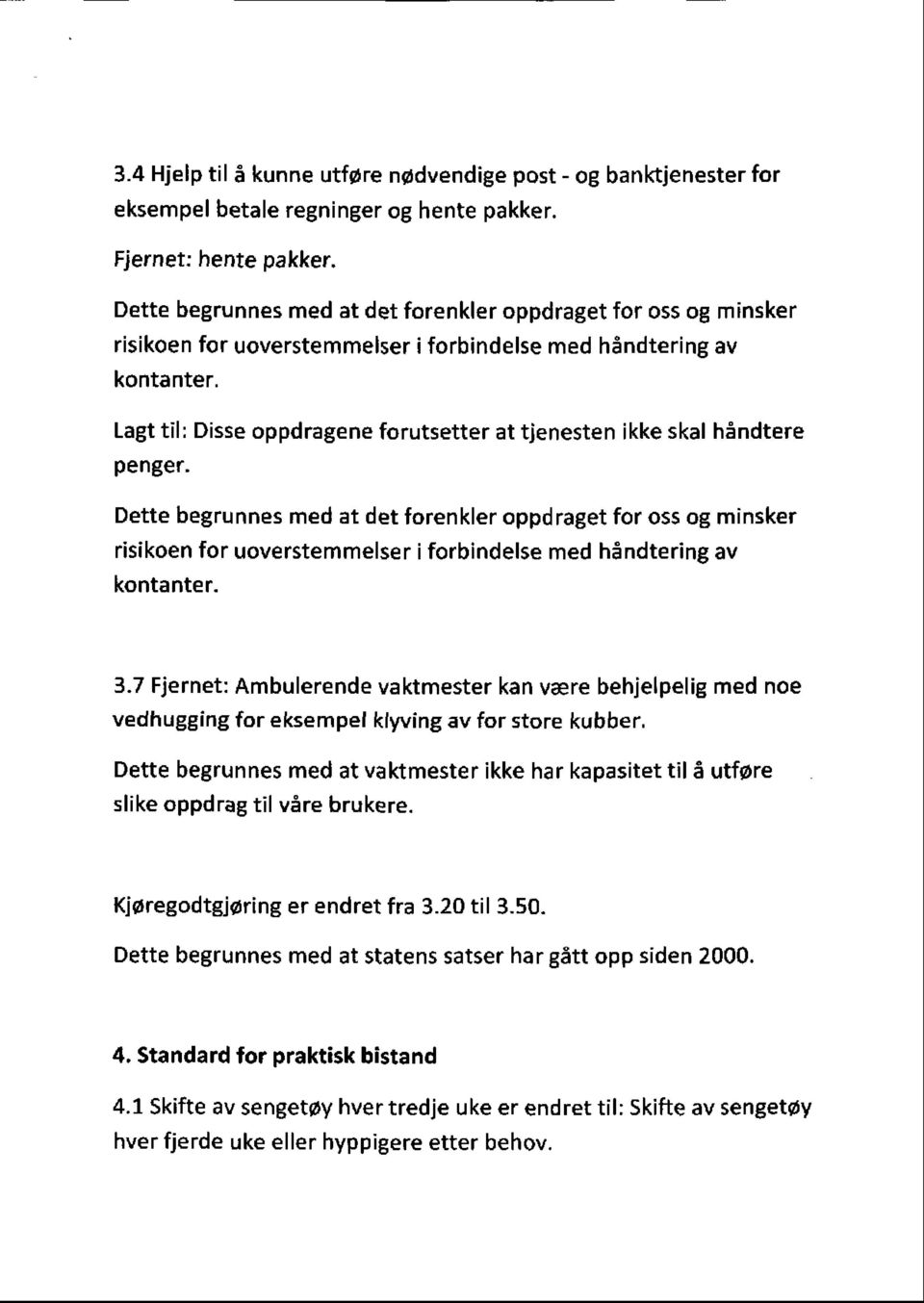 Lagt til: Disse oppdragene forutsetter at tjenesten ikke skal håndtere penger.  3.7 Fjernet: Ambulerende vaktmester kan være behjelpelig med noe vedhugging for eksempel klyving av for store kubber.