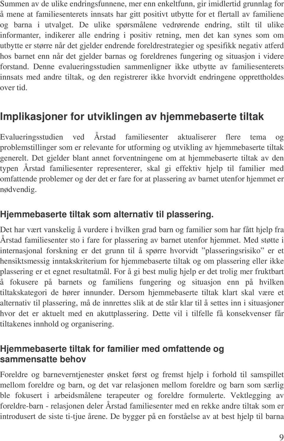 og spesifikk negativ atferd hos barnet enn når det gjelder barnas og foreldrenes fungering og situasjon i videre forstand.