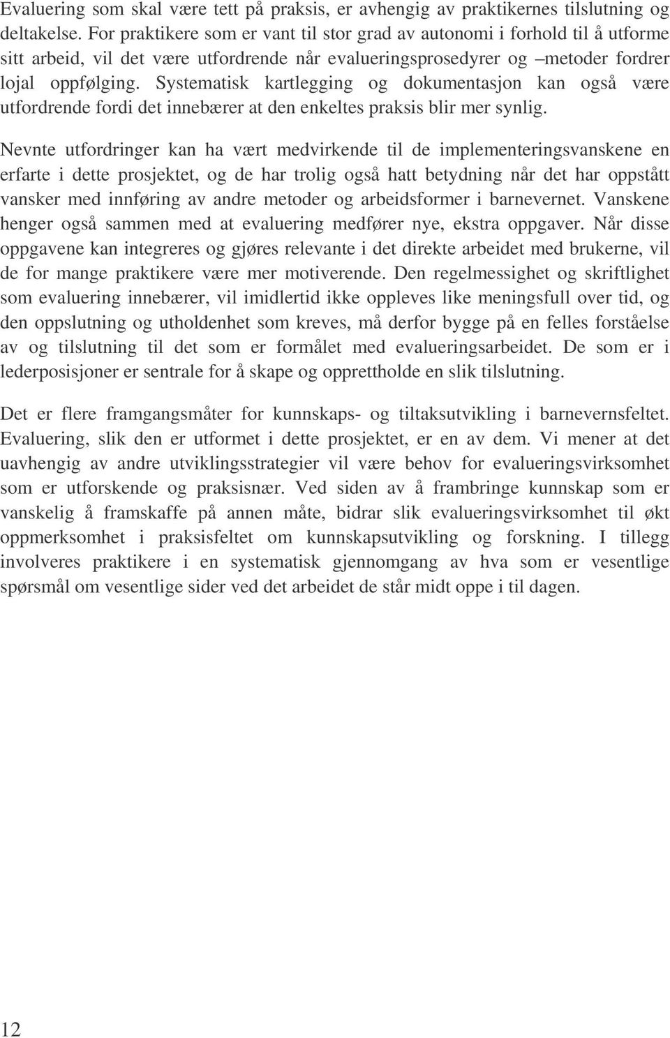 Systematisk kartlegging og dokumentasjon kan også være utfordrende fordi det innebærer at den enkeltes praksis blir mer synlig.