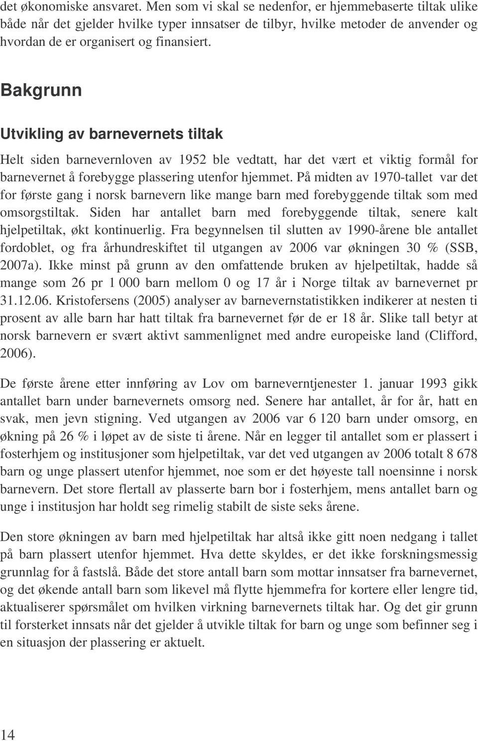 Bakgrunn Utvikling av barnevernets tiltak Helt siden barnevernloven av 1952 ble vedtatt, har det vært et viktig formål for barnevernet å forebygge plassering utenfor hjemmet.