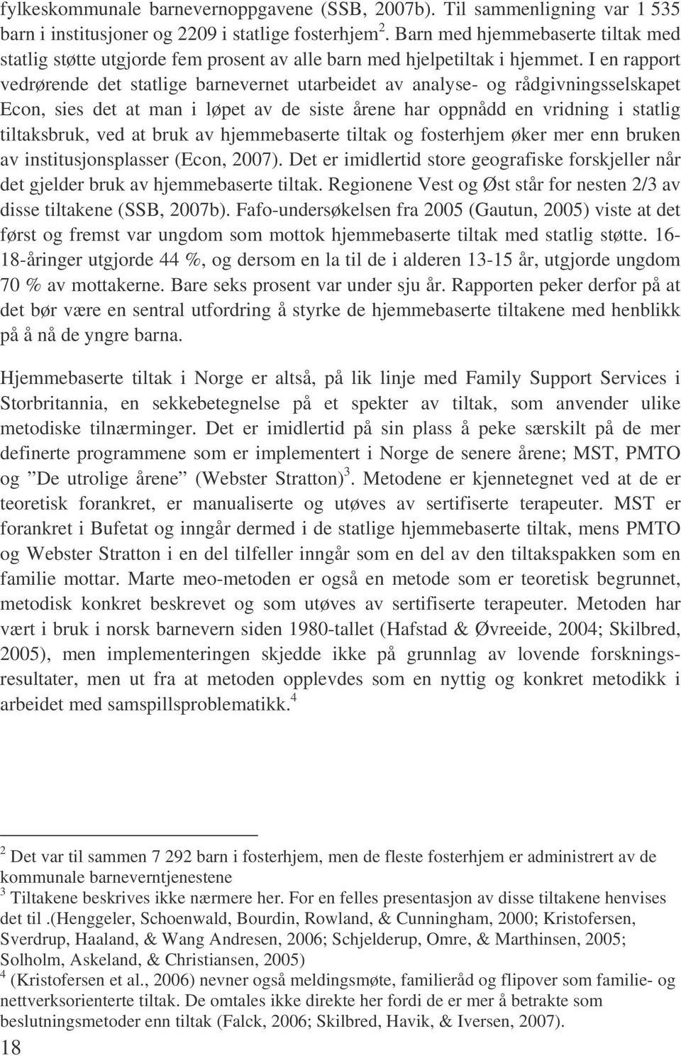 I en rapport vedrørende det statlige barnevernet utarbeidet av analyse- og rådgivningsselskapet Econ, sies det at man i løpet av de siste årene har oppnådd en vridning i statlig tiltaksbruk, ved at