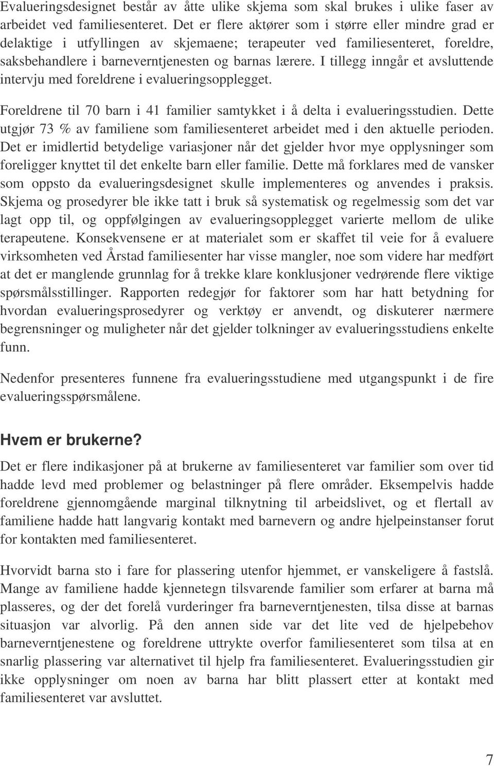 I tillegg inngår et avsluttende intervju med foreldrene i evalueringsopplegget. Foreldrene til 70 barn i 41 familier samtykket i å delta i evalueringsstudien.