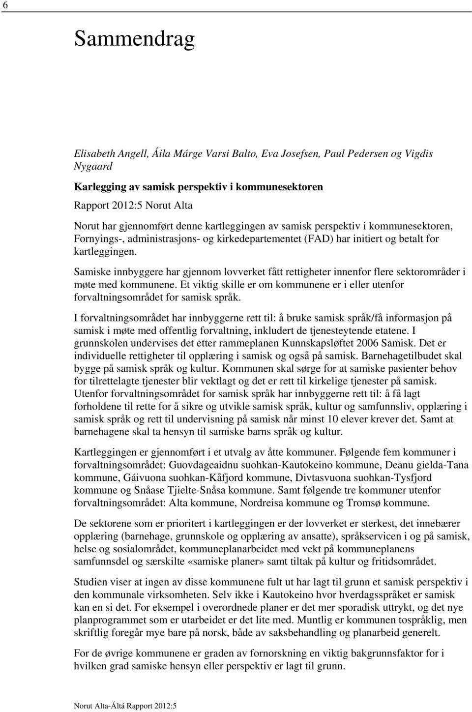 Samiske innbyggere har gjennom lovverket fått rettigheter innenfor flere sektorområder i møte med kommunene. Et viktig skille er om kommunene er i eller utenfor forvaltningsområdet for samisk språk.