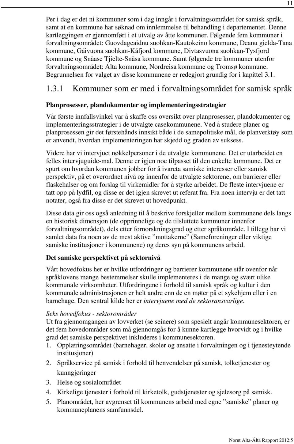 Følgende fem kommuner i forvaltningsområdet: Guovdageaidnu suohkan-kautokeino kommune, Deanu gielda-tana kommune, Gáivuona suohkan-kåfjord kommune, Divtasvuona suohkan-tysfjord kommune og Snåase