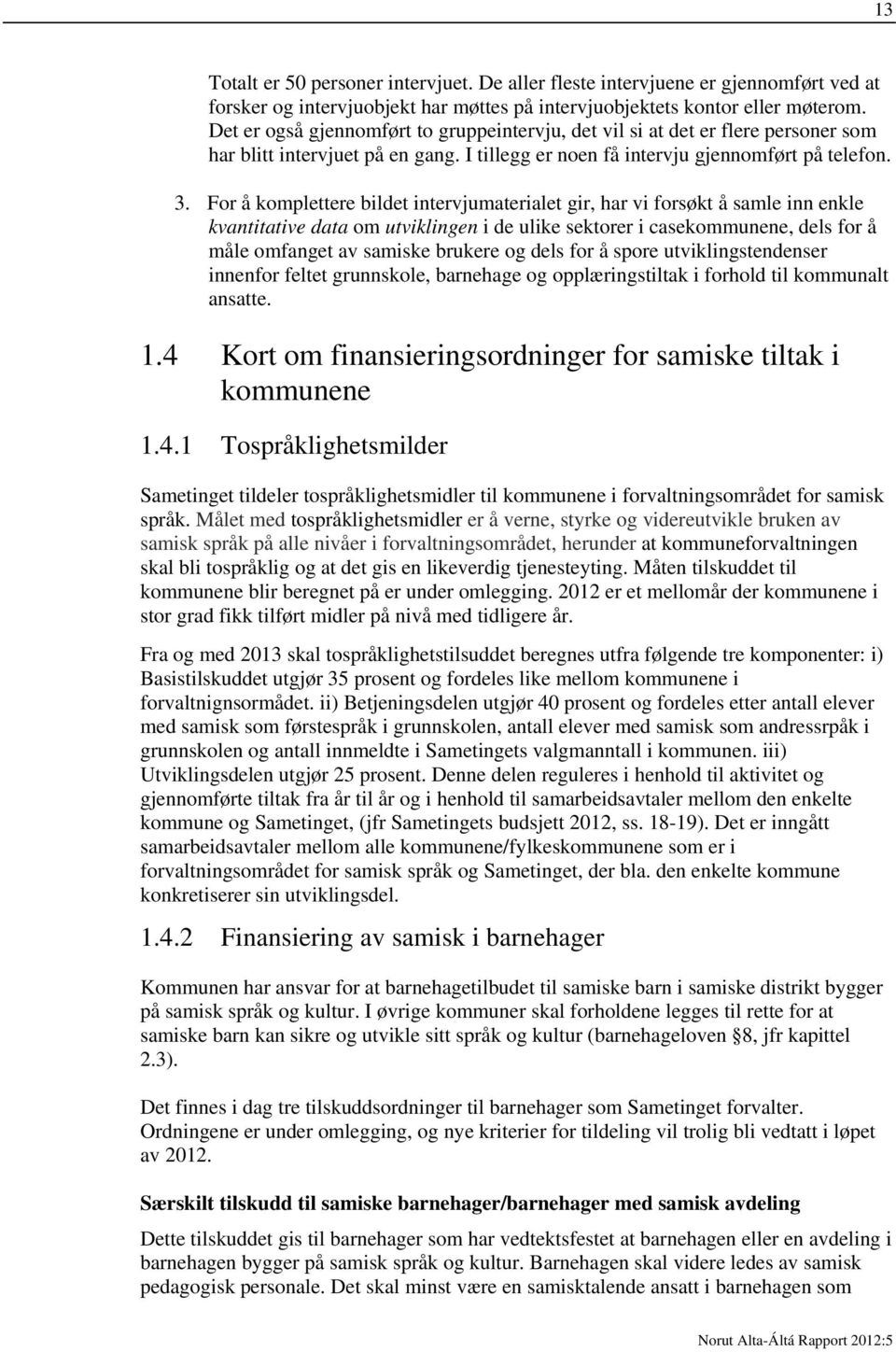 For å komplettere bildet intervjumaterialet gir, har vi forsøkt å samle inn enkle kvantitative data om utviklingen i de ulike sektorer i casekommunene, dels for å måle omfanget av samiske brukere og