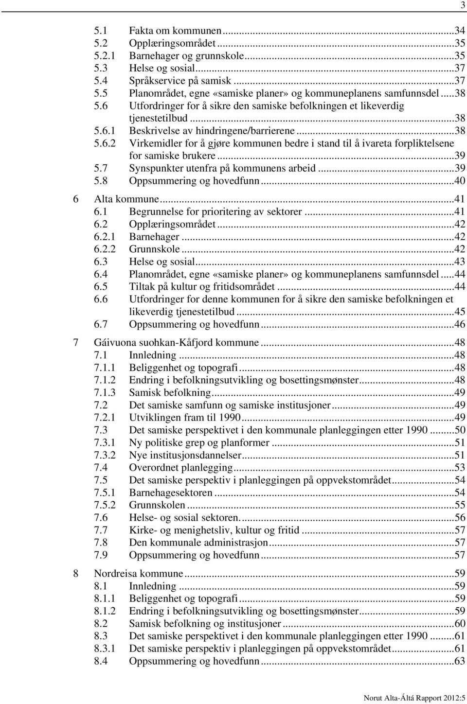 .. 39 5.7 Synspunkter utenfra på kommunens arbeid... 39 5.8 Oppsummering og hovedfunn... 40 6 Alta kommune... 41 6.1 Begrunnelse for prioritering av sektorer... 41 6.2 Opplæringsområdet... 42 6.2.1 Barnehager.