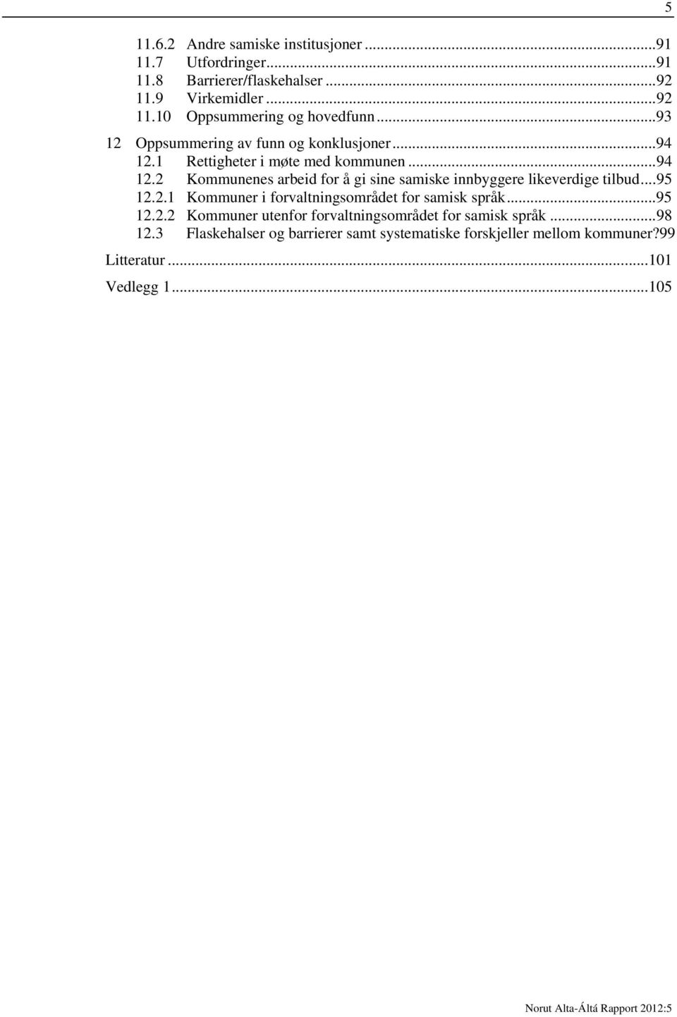 .. 95 12.2.1 Kommuner i forvaltningsområdet for samisk språk... 95 12.2.2 Kommuner utenfor forvaltningsområdet for samisk språk... 98 12.