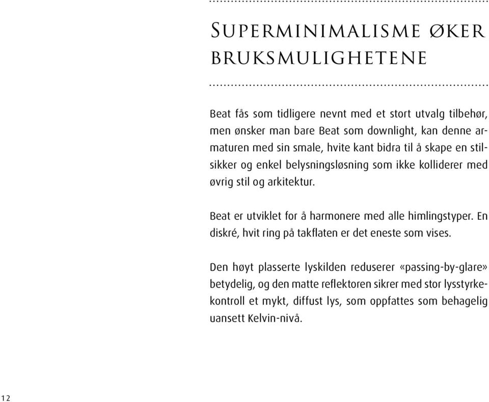 Beat er utviklet for å harmonere med alle himlingstyper. En diskré, hvit ring på takflaten er det eneste som vises.