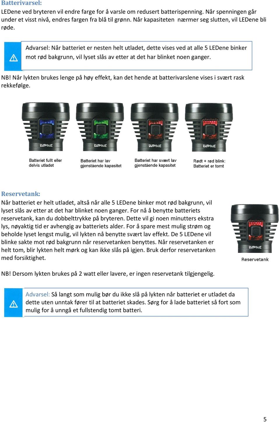 Advarsel: Når batteriet er nesten helt utladet, dette vises ved at alle 5 LEDene binker mot rød bakgrunn, vil lyset slås av etter at det har blinket noen ganger. NB!