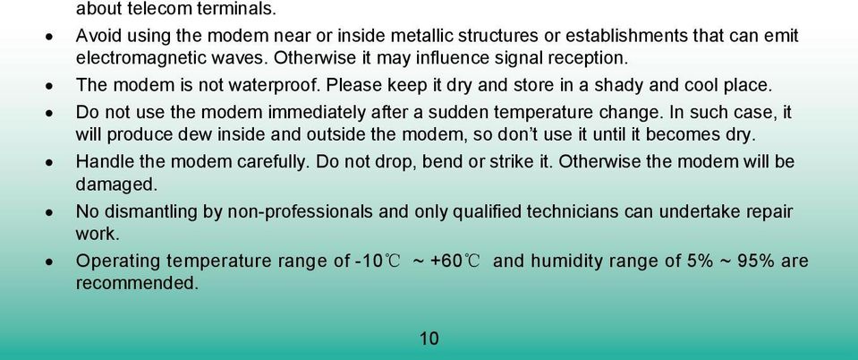 Do not use the modem immediately after a sudden temperature change. In such case, it will produce dew inside and outside the modem, so don t use it until it becomes dry.