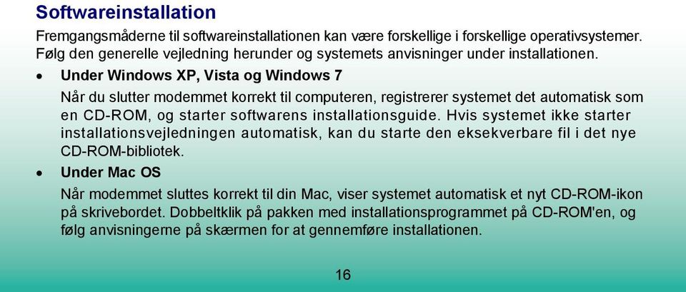 Under Windows XP, Vista og Windows 7 Når du slutter modemmet korrekt til computeren, registrerer systemet det automatisk som en CD-ROM, og starter softwarens installationsguide.