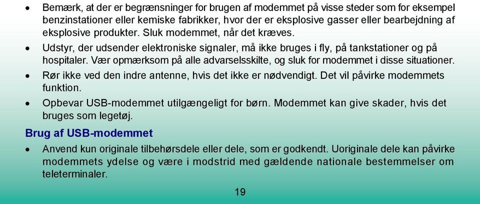 Vær opmærksom på alle advarselsskilte, og sluk for modemmet i disse situationer. Rør ikke ved den indre antenne, hvis det ikke er nødvendigt. Det vil påvirke modemmets funktion.