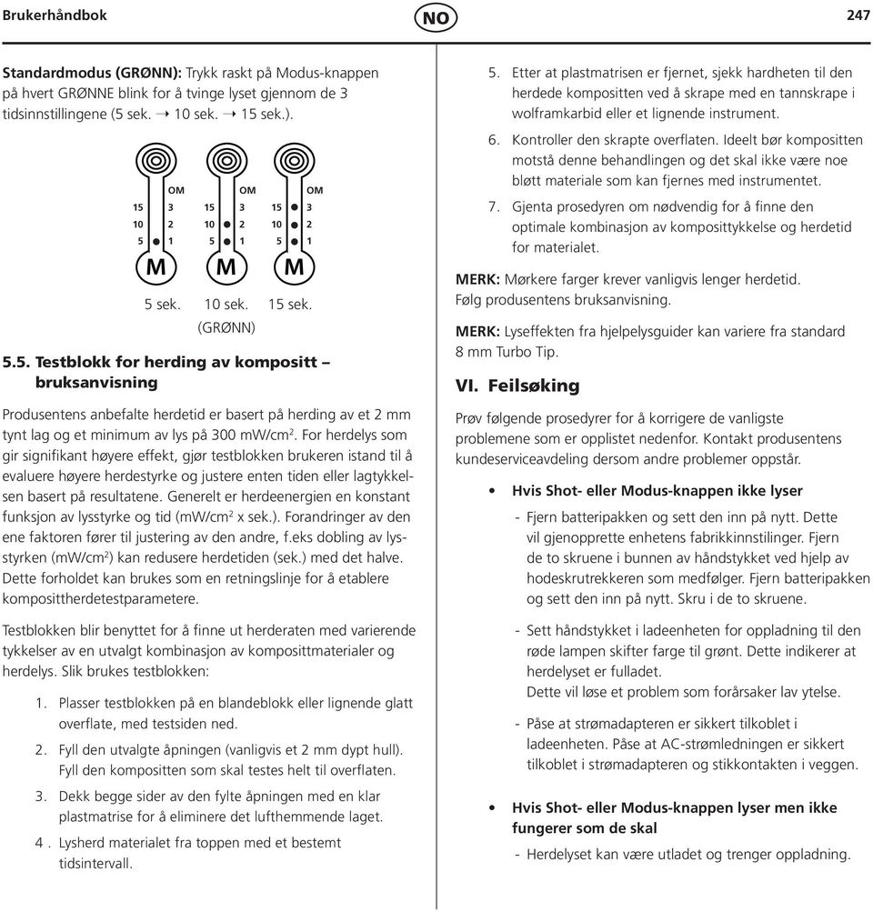 For herdelys som gir signifikant høyere effekt, gjør testblokken brukeren istand til å evaluere høyere herdestyrke og justere enten tiden eller lagtykkelsen basert på resultatene.