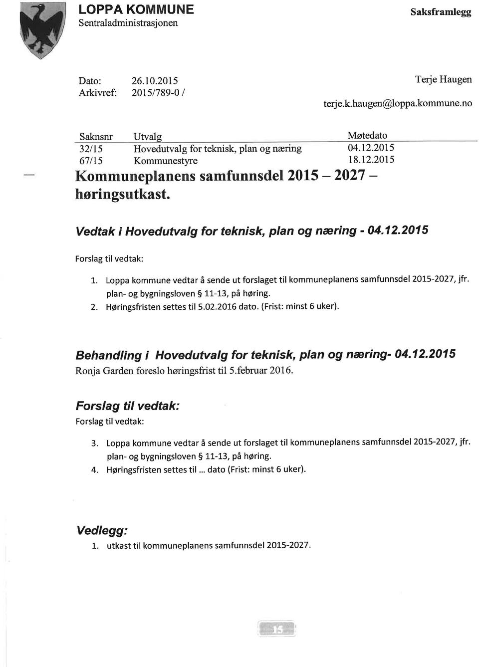 Vedtak i Hovedutvalg for teknisk, plan og næring ' 04.12.2015 Forslag tilvedtak: 1. Loppa kommune vedtar å sende ut forslaget til kommuneplanens samfunnsdel2ol5-2o27, ifr.