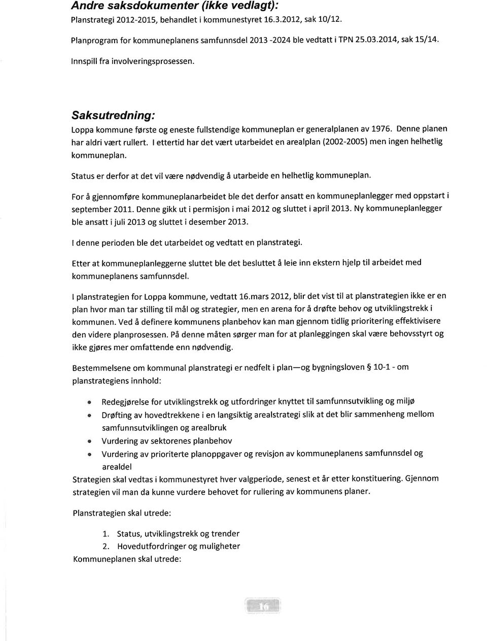 I ettertid har det vært utarbeidet en arealplan (2002-2005) men ingen helhetlig kommuneplan. Status er derfor at det vil være nødvendig å utarbeide en helhetlig kommuneplan.