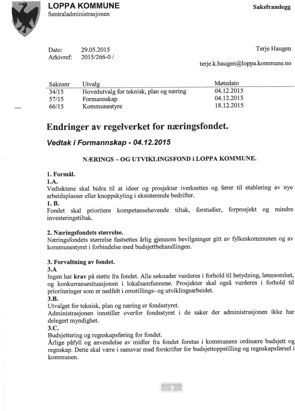 Vedtak i Formannskap - 04,12.201 5 N, I,RINGS - OG UTVIKLINGSFOND i LOPPA KOMMUNE. L. FormåI. 1.4. Vedtektene skal bidra til at ideer og prosjekter iverksettes og fører til etablering av nye arbeidsplasser eller knoppskyting i eksi sterende bedrift er.