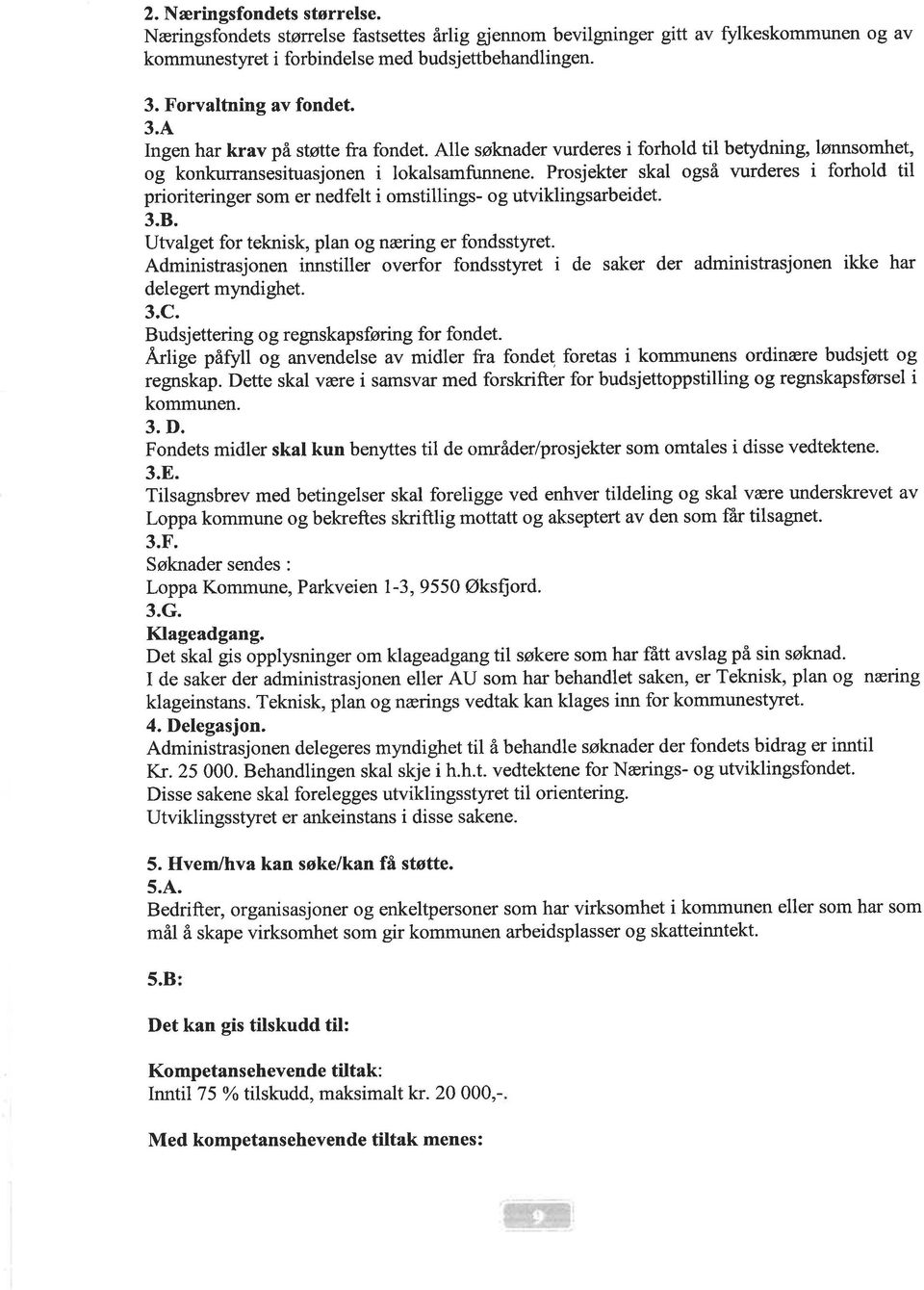 Prosjekter skal også vurderes i forhold til prioriteringer som er nedfelt i omstillings- og utviklingsarbeidet. 3.8. Utvalget for teknisk, plan og næring er fondsstyret.