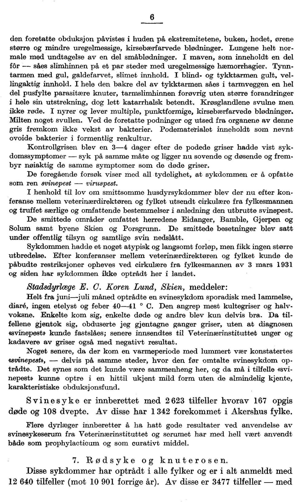 I hele den bakre del av tykktarmen såes i tarmveggen en hel del pusfylte parasitære knuter, tarmslimhinnen frvrig uten strre frandringer i hele sin utstrekning, dg lett katarrhalsk betendt.