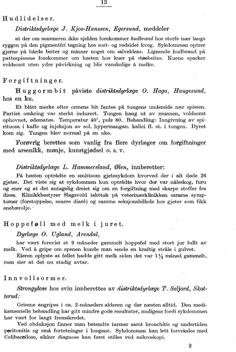 Kuene sparker vldsmt uten ydre påvirkning g blir vanskelige å melke. Frgiftninger. Huggrmbit påviste distriktsdyrlcege O. Haga, Haugesund, hs en ku.