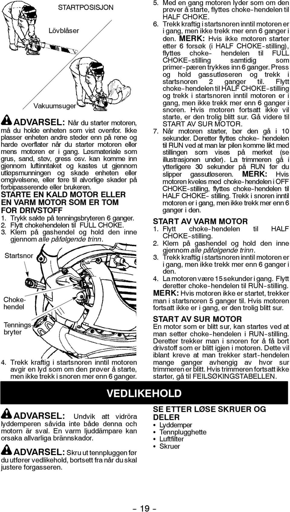 kan komme inn gjennom luftinntaket og kastes ut gjennom utløpsmunningen og skade enheten eller omgivelsene, eller føre til alvorlige skader på forbipasserende eller brukeren.