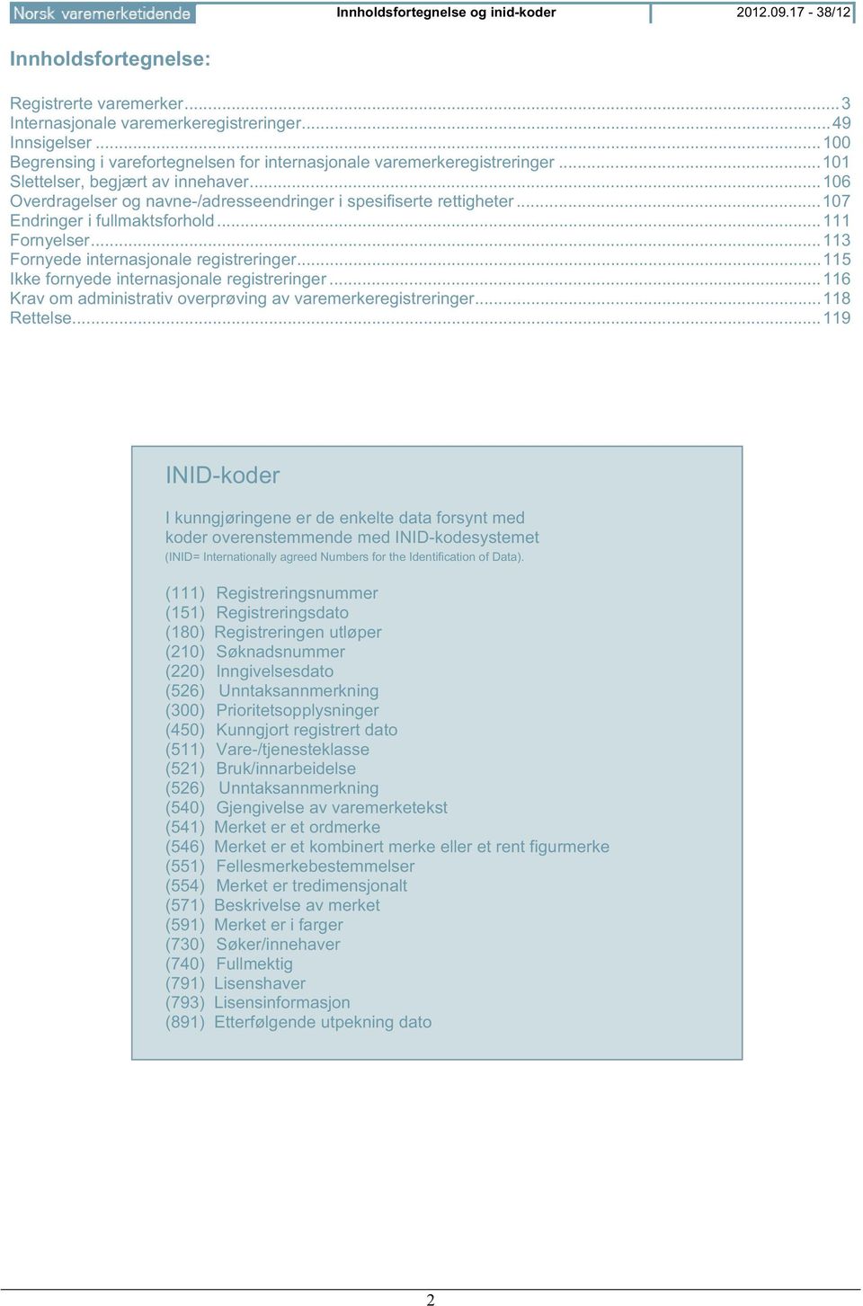 .. 107 Endringer i fullmaktsforhold... 111 Fornyelser... 113 Fornyede internasjonale registreringer... 115 Ikke fornyede internasjonale registreringer.