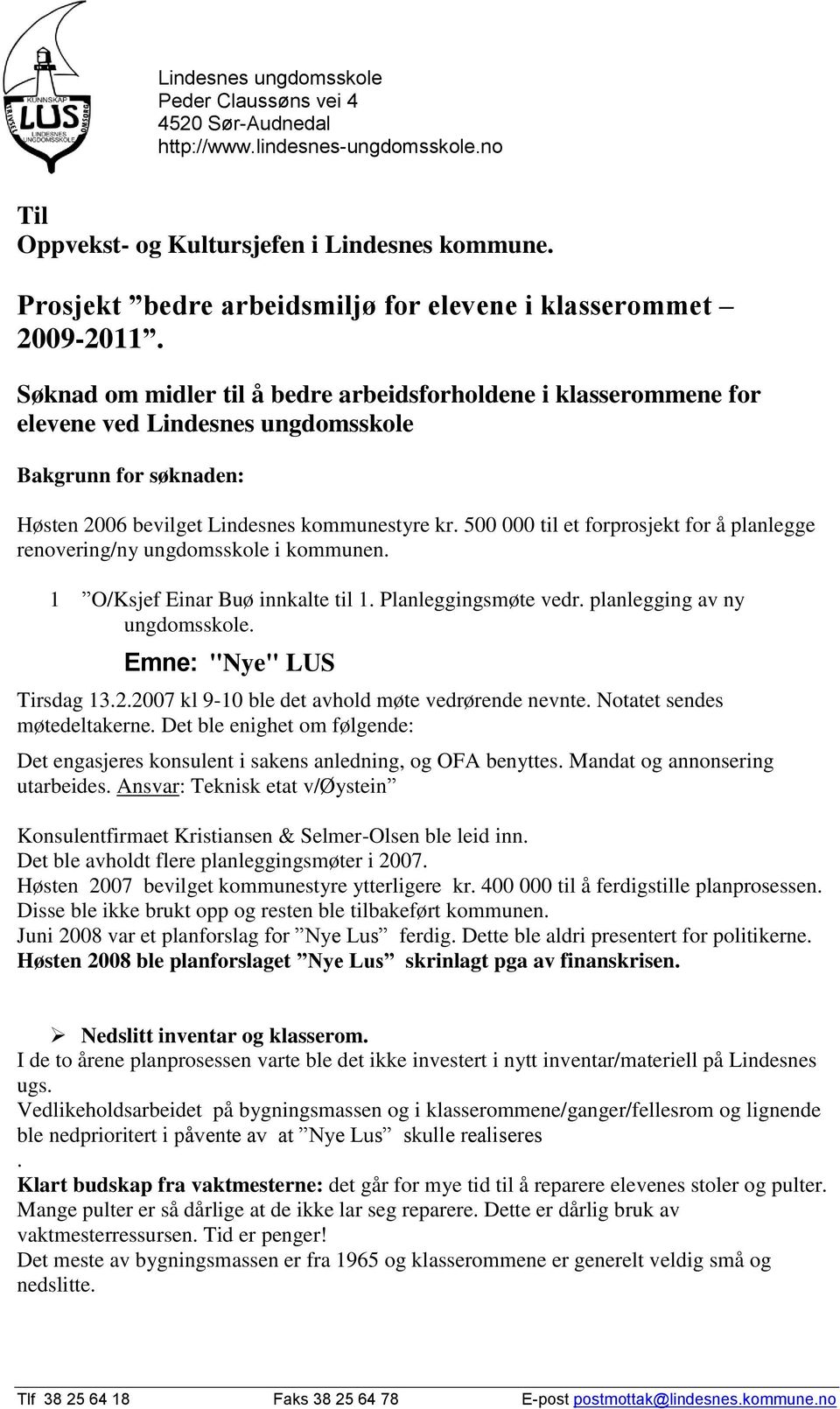 500 000 til et forprosjekt for å planlegge renovering/ny ungdomsskole i kommunen. 1 O/Ksjef Einar Buø innkalte til 1. Planleggingsmøte vedr. planlegging av ny ungdomsskole. Emne: "Nye" LUS Tirsdag 13.