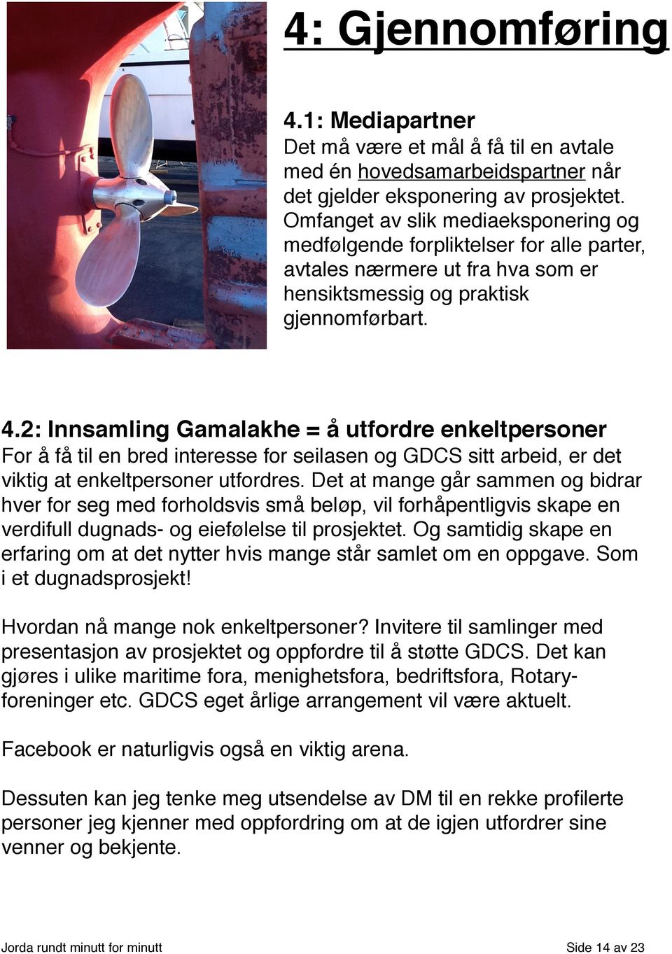 2: Innsamling Gamalakhe = å utfordre enkeltpersoner For å få til en bred interesse for seilasen og GDCS sitt arbeid, er det viktig at enkeltpersoner utfordres.