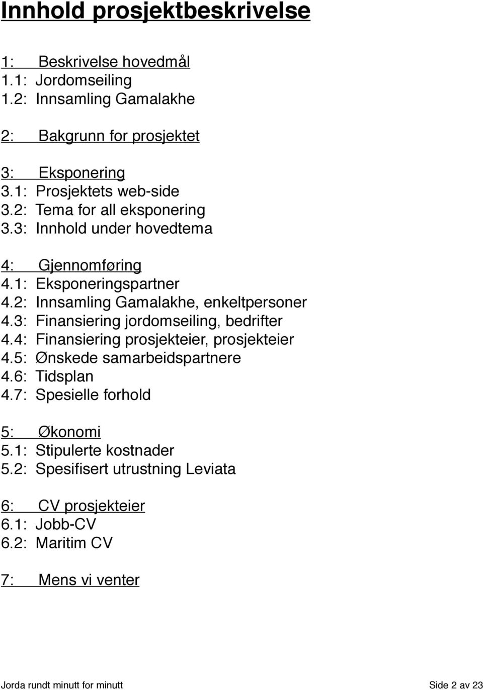 2: Innsamling Gamalakhe, enkeltpersoner 4.3: Finansiering jordomseiling, bedrifter 4.4: Finansiering prosjekteier, prosjekteier 4.5: Ønskede samarbeidspartnere 4.