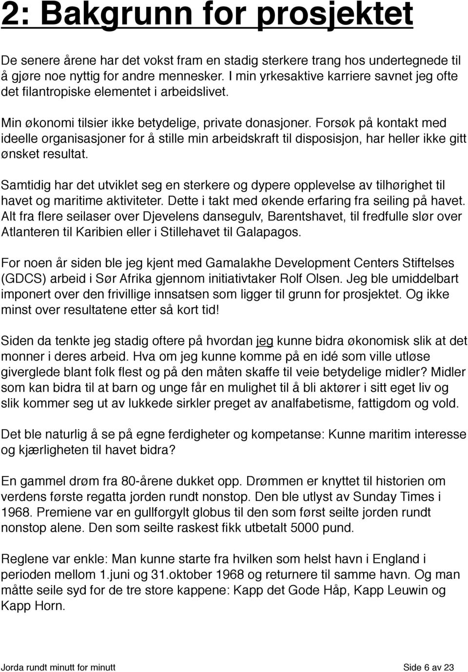 Forsøk på kontakt med ideelle organisasjoner for å stille min arbeidskraft til disposisjon, har heller ikke gitt ønsket resultat.