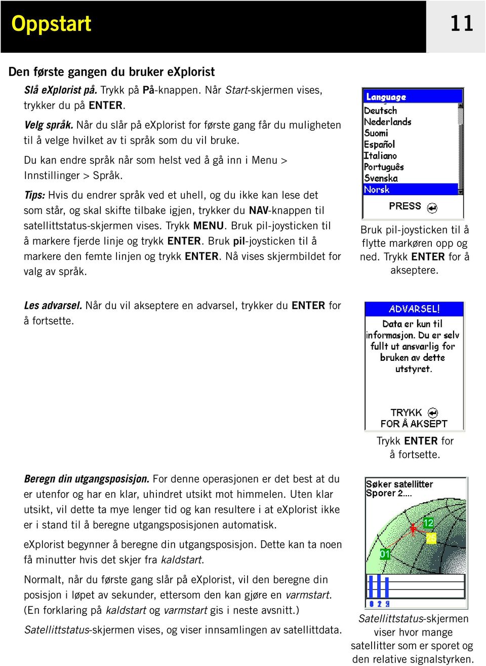 Tips: Hvis du endrer språk ved et uhell, og du ikke kan lese det som står, og skal skifte tilbake igjen, trykker du NAV-knappen til satellittstatus-skjermen vises. Trykk MENU.