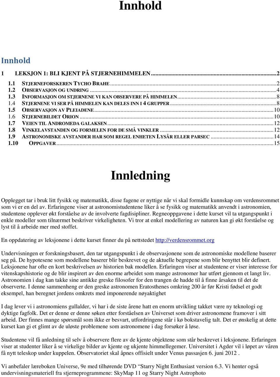 8 VINKELAVSTANDEN OG FORMELEN FOR DE SMÅ VINKLER... 12 1.9 ASTRONOMISKE AVSTANDER HAR SOM REGEL ENHETEN LYSÅR ELLER PARSEC... 14 1.10 OPPGAVER.