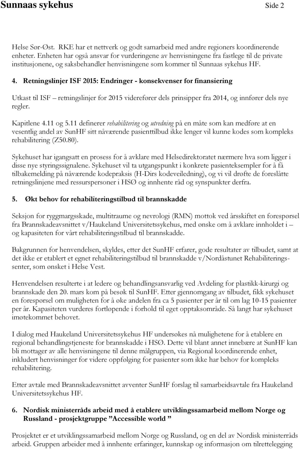 Retningslinjer ISF 2015: Endringer - konsekvenser for finansiering Utkast til ISF retningslinjer for 2015 viderefører dels prinsipper fra 2014, og innfører dels nye regler. Kapitlene 4.11 og 5.